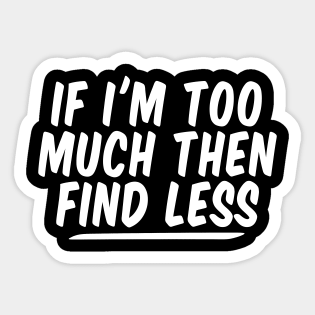 If I'm Too Much Then Find Less funny Feminist Sticker by Giftyshoop